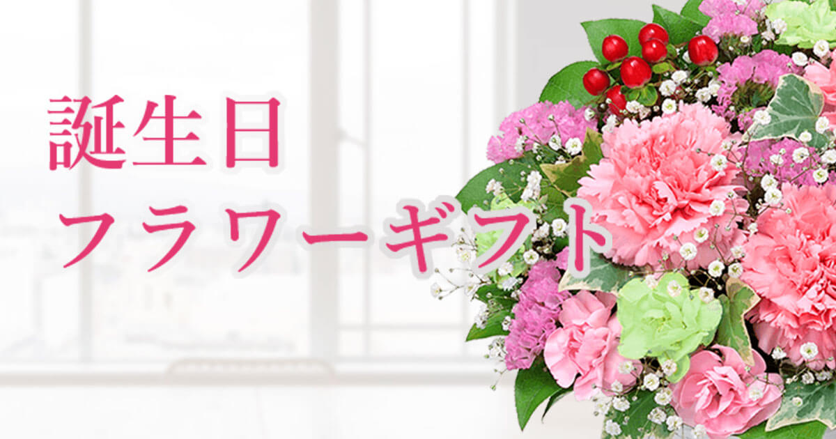 誕生日に贈る花・花束・アレンジメントのフラワーギフト｜フラワー